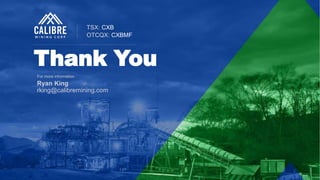 20 CALIBRE MINING CORP | TSX:CXB
Thank You
TSX: CXB
OTCQX: CXBMF
Ryan King
rking@calibremining.com
For more information
 