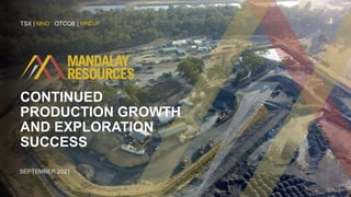 CONTINUED
PRODUCTION GROWTH
AND EXPLORATION
SUCCESS
SEPTEMBER 2021
TSX | MND OTCQB | MNDJF
 
