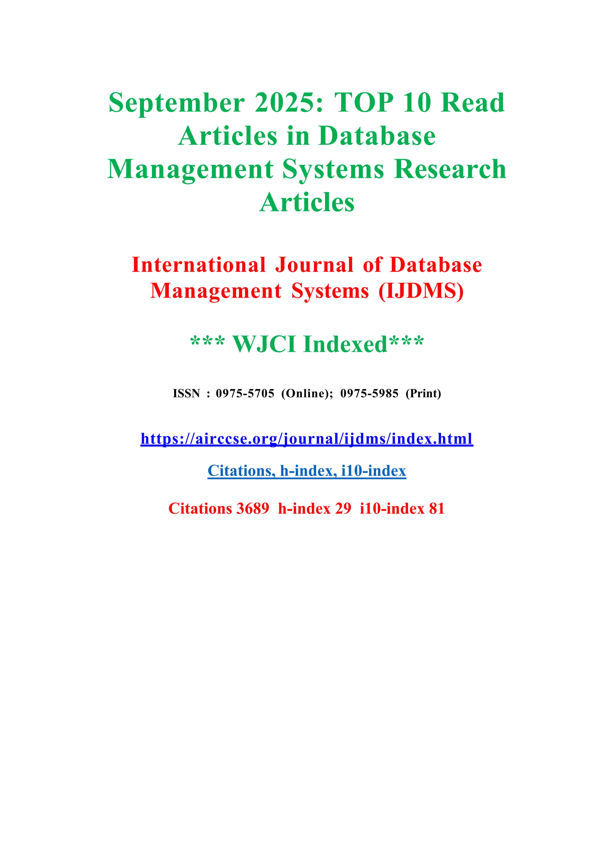 September 2025: TOP 10 Read
Articles in Database
Management Systems Research
Articles
International Journal of Database
Management Systems (IJDMS)
*** WJCI Indexed***
ISSN : 0975-5705 (Online); 0975-5985 (Print)
https://airccse.org/journal/ijdms/index.html
Citations, h-index, i10-index
Citations 3689 h-index 29 i10-index 81
 