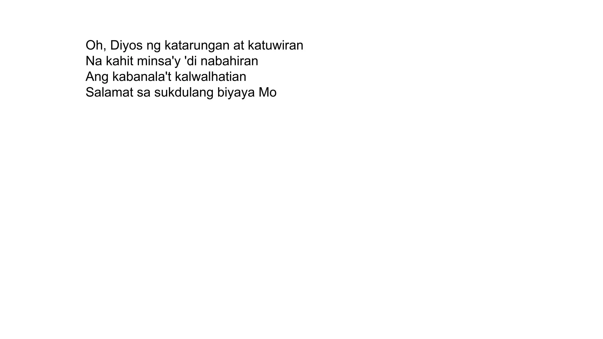 Oh, Diyos ng katarungan at katuwiran
Na kahit minsa'y 'di nabahiran
Ang kabanala't kalwalhatian
Salamat sa sukdulang biyaya Mo
 