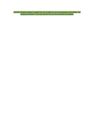 consider whether trading is suitable for you in light of your circumstances, knowledge, and financial resources. You may lose all or more of your initial investment. 
