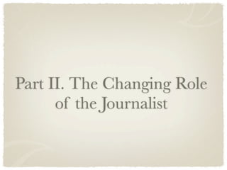 Part II. The Changing Role
      of the Journalist
 
