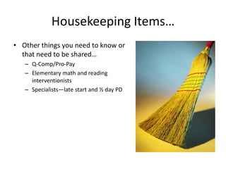 Housekeeping Items…
• Other things you need to know or
  that need to be shared…
   – Q-Comp/Pro-Pay
   – Elementary math and reading
     interventionists
   – Specialists—late start and ½ day PD
 