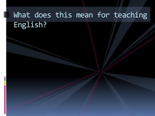 What does this mean for teaching English?