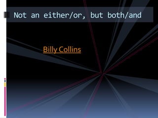 Billy CollinsNot an either/or, but both/and	