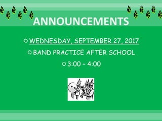 WEDNESDAY, SEPTEMBER 27, 2017
BAND PRACTICE AFTER SCHOOL
3:00 – 4:00
 