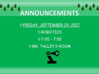 FRIDAY, SEPTEMBER 29, 2017
ROBOTICS
7:20 – 7:50
MR. TALLEY’S ROOM
 