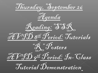 Thursday, September 26
Agenda
Reading: SSR
AVID 8th
Period: Tutorials
“R” Posters
AVID 9th
Period: In-Class
Tutorial Demonstration
 