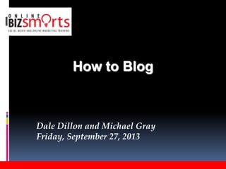 Dale Dillon and Michael Gray
Friday, September 27, 2013
How to Blog
 