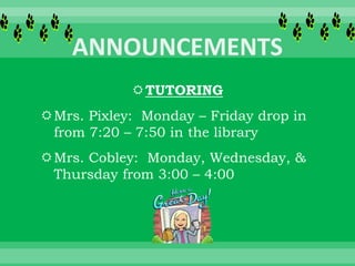 TUTORING
Mrs. Pixley: Monday – Friday drop in
from 7:20 – 7:50 in the library
Mrs. Cobley: Monday, Wednesday, &
Thursday from 3:00 – 4:00
 