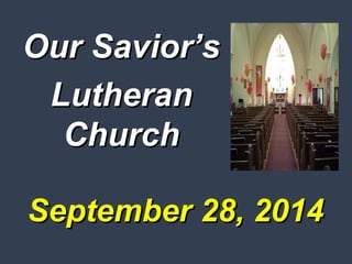 September 28, 2014September 28, 2014
Our Savior’sOur Savior’s
LutheranLutheran
ChurchChurch
 