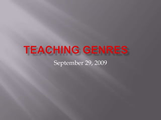 Teaching Genres	 September 29, 2009 