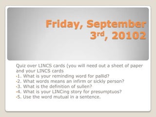 Friday, September 3rd, 20102 Quiz over LINCS cards (you will need out a sheet of paper and your LINCS cards ,[object Object]