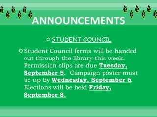 STUDENT COUNCIL
Student Council forms will be handed
out through the library this week.
Permission slips are due Tuesday,
September 5. Campaign poster must
be up by Wednesday, September 6.
Elections will be held Friday,
September 8.
 