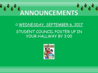 WEDNESDAY, SEPTEMBER 6, 2017
STUDENT COUNCIL POSTER UP IN
YOUR HALLWAY BY 3:00
 