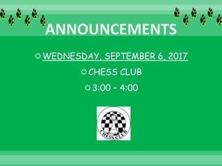 WEDNESDAY, SEPTEMBER 6, 2017
CHESS CLUB
3:00 – 4:00
 