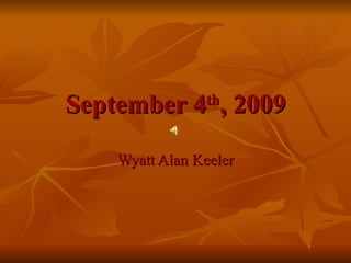 September 4 th , 2009 Wyatt Alan Keeler 
