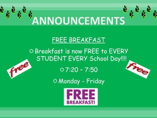 FREE BREAKFAST
Breakfast is now FREE to EVERY
STUDENT EVERY School Day!!!!
7:20 – 7:50
Monday - Friday
 