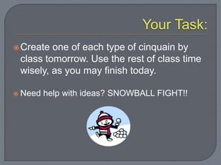 Word Pattern CinquainLine 1: Noun (The Subject)Line 2: 2 Adjectives describing line 1Line 3: 3 verbs related to line 1Line 4: 4 feelings related to line 1Line 5: 1 Noun- synonym or repeat line 1KnightsArmor, shieldsFighting, charging, slaughteringWorried, delighted, brave, fearsomeCrusaders