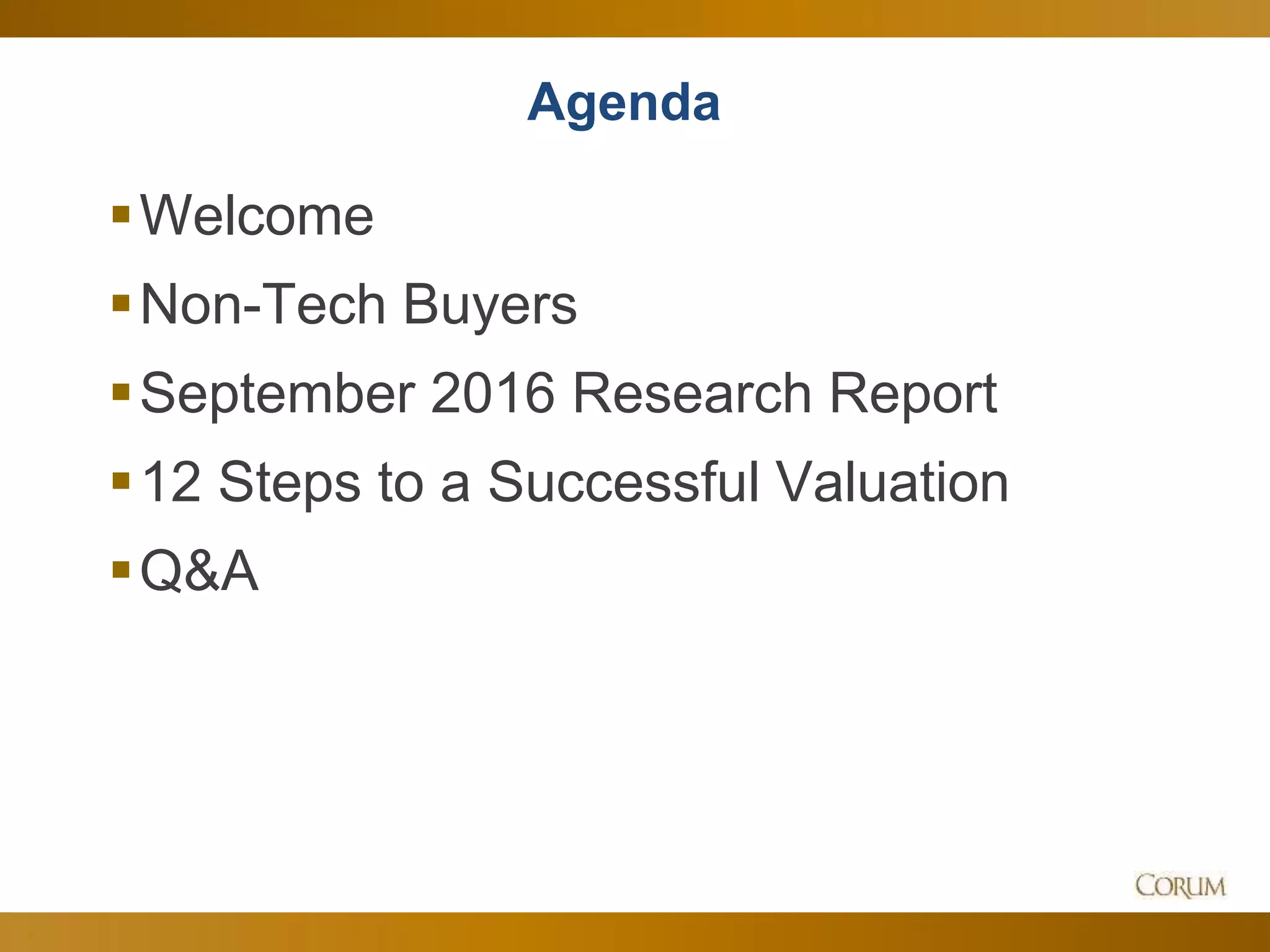 3
Agenda
Welcome
Non-Tech Buyers
September 2016 Research Report
12 Steps to a Successful Valuation
Q&A
 