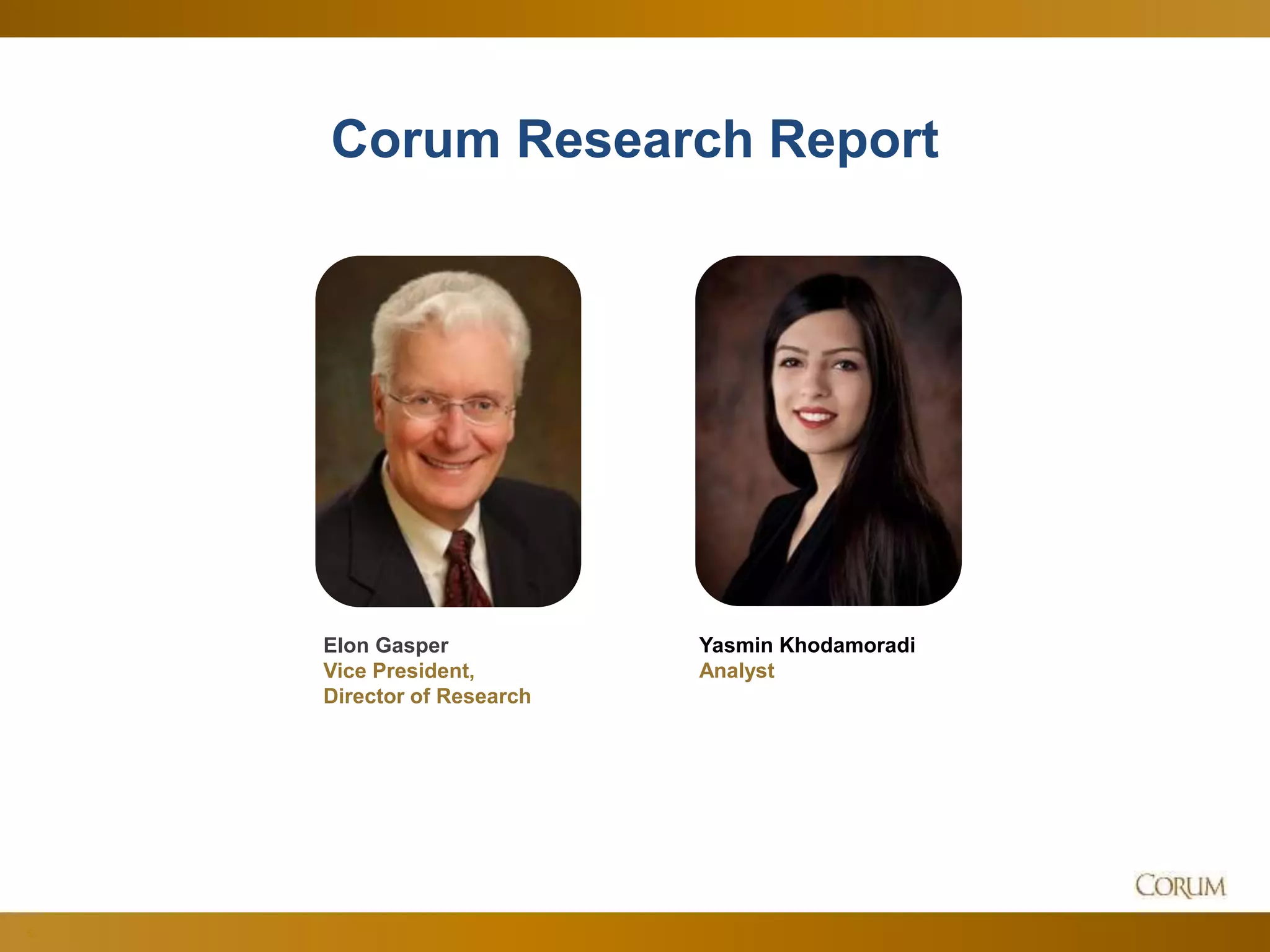 5
Corum Research Report
Elon Gasper
Vice President,
Director of Research
Yasmin Khodamoradi
Analyst
 