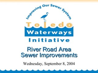 Wednesday, September 8, 2004 River Road Area Sewer Improvements 