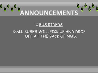 BUS RIDERS
ALL BUSES WILL PICK UP AND DROP
OFF AT THE BACK OF NMS.
 