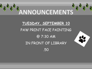 TUESDAY, SEPTEMBER 10
PAW PRINT FACE PAINTING
@ 7:30 AM
IN FRONT OF LIBRARY
.50
 