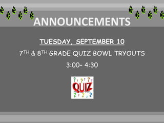 TUESDAY, SEPTEMBER 10
7TH & 8TH GRADE QUIZ BOWL TRYOUTS
3:00– 4:30
 