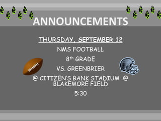 THURSDAY, SEPTEMBER 12
NMS FOOTBALL
8th GRADE
VS. GREENBRIER
@ CITIZEN’S BANK STADIUM @
BLAKEMORE FIELD
5:30
 