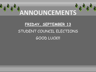FRIDAY, SEPTEMBER 13
STUDENT COUNCIL ELECTIONS
GOOD LUCK!!!
 