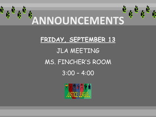 FRIDAY, SEPTEMBER 13
JLA MEETING
MS. FINCHER’S ROOM
3:00 – 4:00
 