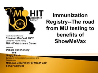 Immunization
Registry--The road
from MU testing to
     benefits of
    ShowMeVax
 