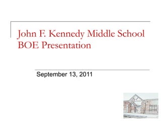 John F. Kennedy Middle School BOE Presentation September 13, 2011 
