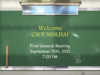Welcome CSUF NSSLHA! First General Meeting September 15th, 2011 7:00 PM 
