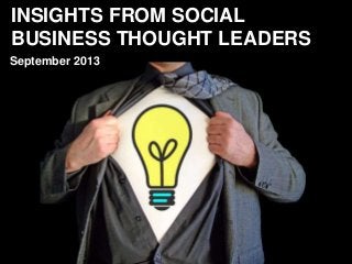 INSIGHTS FROM SOCIAL
BUSINESS THOUGHT LEADERS
September 2013
 