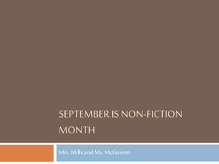 SEPTEMBERISNON-FICTION
MONTH
Mrs.MillsandMs.McGovern
 