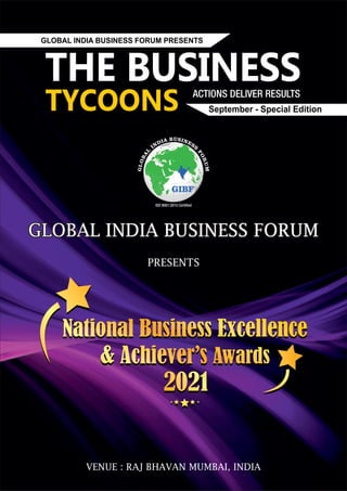 GLOBAL INDIA BUSINESS FORUM
GLOBAL INDIA BUSINESS FORUM
GLOBAL INDIA BUSINESS FORUM
PRESENTS
VENUE : RAJ BHAVAN MUMBAI, INDIA
THE BUSINESS
TYCOONS
GLOBAL INDIA BUSINESS FORUM PRESENTS
September - Special Edition
 