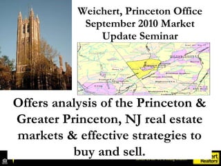 Weichert, Princeton Office September 2010 Market Update Seminar Offers analysis of the Princeton & Greater Princeton, NJ real estate markets & effective strategies to buy and sell. 