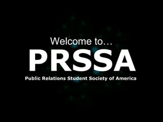 PRSSA Welcome to… Public Relations Student Society of America  