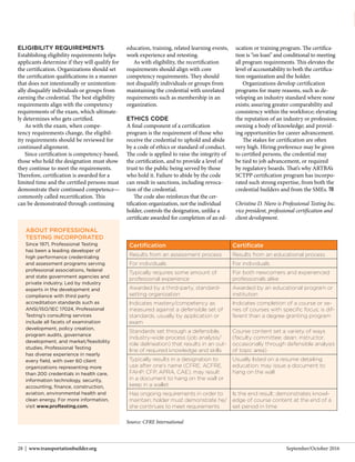 September/October 201628 | www.transportationbuilder.org
ABOUT PROFESSIONAL
TESTING INCORPORATED
Since 1971, Professional Testing
has been a leading developer of
high performance credentialing
and assessment programs serving
professional associations, federal
and state government agencies and
private industry. Led by industry
experts in the development and
compliance with third party
accreditation standards such as
ANSI/ISO/IEC 17024, Professional
Testing’s consulting services
include all facets of examination
development, policy creation,
program audits, governance
development, and market/feasibility
studies. Professional Testing
has diverse experience in nearly
every field, with over 60 client
organizations representing more
than 200 credentials in health care,
information technology, security,
accounting, finance, construction,
aviation, environmental health and
clean energy. For more information,
visit www.proftesting.com.
Certification Certificate
Results from an assessment process Results from an educational process
For individuals For individuals
Typically requires some amount of
professional experience
For both newcomers and experienced
professionals alike
Awarded by a third-party, standard-
setting organization
Awarded by an educational program or
institution
Indicates mastery/competency as
measured against a defensible set of
standards, usually by application or
exam
Indicates completion of a course or se-
ries of courses with specific focus; is dif-
ferent than a degree granting program
Standards set through a defensible,
industry-wide process (job analysis/
role delineation) that results in an out-
line of required knowledge and skills
Course content set a variety of ways
(faculty committee; dean; instructor;
occasionally through defensible analysis
of topic area)
Typically results in a designation to
use after one’s name (CFRE, ACFRE,
FAHP, CFP, APRA, CAE); may result
in a document to hang on the wall or
keep in a wallet
Usually listed on a resume detailing
education; may issue a document to
hang on the wall
Has ongoing requirements in order to
maintain; holder must demonstrate he/
she continues to meet requirements
Is the end result; demonstrates knowl-
edge of course content at the end of a
set period in time
Source: CFRE International
ELIGIBILITY REQUIREMENTS
Establishing eligibility requirements helps
applicants determine if they will qualify for
the certification. Organizations should set
the certification qualifications in a manner
that does not intentionally or unintention-
ally disqualify individuals or groups from
earning the credential. The best eligibility
requirements align with the competency
requirements of the exam, which ultimate-
ly determines who gets certified.
As with the exam, when compe-
tency requirements change, the eligibil-
ity requirements should be reviewed for
continued alignment.
Since certification is competency-based,
those who hold the designation must show
they continue to meet the requirements.
Therefore, certification is awarded for a
limited time and the certified persons must
demonstrate their continued competence—
commonly called recertification. This
can be demonstrated through continuing
education, training, related learning events,
work experience and retesting.
As with eligibility, the recertification
requirements should align with core
competency requirements. They should
not disqualify individuals or groups from
maintaining the credential with unrelated
requirements such as membership in an
organization.
ETHICS CODE
A final component of a certification
program is the requirement of those who
receive the credential to uphold and abide
by a code of ethics or standard of conduct.
The code is applied to raise the integrity of
the certification, and to provide a level of
trust to the public being served by those
who hold it. Failure to abide by the code
can result in sanctions, including revoca-
tion of the credential.
The code also reinforces that the cer-
tification organization, not the individual
holder, controls the designation, unlike a
certificate awarded for completion of an ed-
ucation or training program. The certifica-
tion is “on loan” and conditional to meeting
all program requirements. This elevates the
level of accountability to both the certifica-
tion organization and the holder.
Organizations develop certification
programs for many reasons, such as de-
veloping an industry standard where none
exists; assuring greater comparability and
consistency within the workforce; elevating
the reputation of an industry or profession;
owning a body of knowledge; and provid-
ing opportunities for career advancement.
The stakes for certification are often
very high. Hiring preference may be given
to certified persons, the credential may
be tied to job advancement, or required
by regulatory boards. That’s why ARTBA’s
SCTPP certification program has incorpo-
rated such strong expertise, from both the
credential builders and from the SMEs. TB
Christine D. Niero is Professional Testing Inc.
vice president, professional certification and
client development.
 