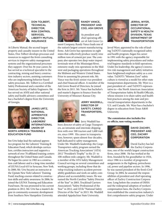 September/October 201630 | www.transportationbuilder.org
DON TOLBERT,
TECHNICAL
DIRECTOR,
RISK CONTROL
SERVICES,
LIBERTY MUTUAL
INSURANCE
At Liberty Mutual, the second largest
property and casualty insurer in the United
States, Don Tolbert develops processes and
resources to support the firm’s consulting
services to improve safety management
systems and the organizational processes
they support. Over his 36-year career, he
has served as a technical specialist to the
contracting, mining and heavy construc-
tion industry sectors, assisting customers
who are implementing behavior-based
safety processes. Mr. Tolbert is a Certified
Safety Professional and a member of the
American Society of Safety Engineers. He
has served on ANSI and other national
safety and health advisory committees and
has a bachelor’s degree from the University
of Georgia.
JAMES URTZ,
NATIONAL
APPRENTICE
DIRECTOR,
LABORERS’
INTERNATIONAL
UNION OF
NORTH AMERICA TRAINING &
EDUCATION FUND
Jim Urtz helps lead the national appren-
tice program for the Laborers’ Training &
Education Fund, which develops curricu-
lum, certifies instructors and supports a
network of over 70 affiliated training centers
throughout the United States and Canada.
He began his career in 1982 as a construc-
tion craft laborer and is a long-time member
of LIUNA Local 633 in Syracuse, New York.
In 2000, Mr. Urtz became an instructor at
the Upstate New York Laborers’ Training
Fund, teaching courses related to construc-
tion skills and safety awareness. In 2006, he
joined the LIUNA Training and Education
Fund team. He was promoted to his current
position in 2012. Mr. Urtz has a master’s de-
gree in community economic development
from Southern New Hampshire University.
RANDY VANCE,
PRESIDENT AND
COO, ASH GROVE
As president and
chief operating offi-
cer of Ash Grove Ce-
ment Company, Randy Vance leads one of
the nation’s largest cement manufacturing
firms. Ash Grove has operations in eight
states that collectively produce nearly nine
million tons of cement per year. The com-
pany also operates two deep water import
terminals west of the Mississippi River,
extensive ready-mix operations in the Mid-
west and packaging operations throughout
the Midwest and Western United States.
Prior to assuming his present role, Mr.
Vance was the firm’s senior vice president
and chief financial officer. A member of the
Ash Grove Board of Directors, he joined
the firm in 2011. Mr. Vance has bachelor’s
and master’s degrees in finance from the
University of Missouri-Kansas City.
JERRY WADDELL,
DIRECTOR OF
SAFETY, CARGO
TRANSPORTERS,
INC.
Jerry Waddell has
been director of safety at Cargo Transport-
ers, an intrastate and interstate shipping
firm with over 500 tractors and 1,600 trail-
ers, since 1999. His career in transporta-
tion, however, spans almost four decades,
half dedicated to safety management.
Under Mr. Waddell’s leadership, the Cargo
Transporters safety program earned the
American Trucking Associations’ (ATA)
2012 “President’s Trophy” in the 25- to
100-million mile category. Mr. Waddell is
a member of the ATA Safety Management
Council serving on several committees and
working groups, including those that de-
velop trucking industry accident prevent-
ability guidelines and work on safety com-
pliance and accountability issues. He was
named the North Carolina “Safety Director
of the Year” in 2003, Truckload Carriers
Association’s “Safety Professional of the
Year” in 2012, and ATA’s “National Safety
Director of the Year” in 2013. Mr. Waddell
attended Appalachian State University.
JERRAL WYER,
DIRECTOR OF
OCCUPATIONAL
SAFETY & HEALTH
DIVISION, TEXAS
DEPARTMENT OF
TRANSPORTATION
Jerral Wyer, appointed to the role of lead-
ing TxDOT’s nationally recognized safety
and health program, began his career
in 1991 with the agency responsible for
implementing safety procedures and indus-
trial hygiene standards in field operations.
Under his leadership, the agency’s innova-
tive risk management and safety initiatives
have heightened employee safety as a core
value. TxDOT’s “Mission Zero” safety
culture is viewed as a model for other state
transportation departments. Mr. Wyer is a
past president of—and TxDOT’s represen-
tative to—the North American Association
of Transportation Safety & Health Officials,
whose mission is to share safety and health
best practices among the state and pro-
vincial transportation departments in the
U.S. and Canada. Mr. Wyer has a bachelor’s
degree in education from Texas A&M
University.
The commission also includes five
ex-officio, non-voting members:
DAVID ZACHRY,
PRESIDENT AND
CEO, ZACHRY
CORPORATION
David Zachry has led
the Zachry Corpora-
tion, one of the world’s largest construction
firms, since 2008. He has worked at the
firm, founded by his grandfather in 1924,
since 1986 in a number of progressive
assignments in the highway, petrochemi-
cal, power and pipeline sectors. In 1996,
he was named president of the firm’s Civil
Group. In 2004, he assumed the respon-
sibilities of president and chief operating
officer of Zachry Construction Corpora-
tion. Long before the creation of OSHA
and the widespread adoption of workers’
compensation laws, the Zachry Corpora-
tion established the construction industry’s
first comprehensive safety program. Under
 