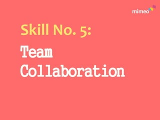 Skill No. 5:
Team
Collaboration
 