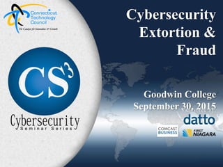 Click to edit Master title style
9/30/2015 1
Cybersecurity
Extortion &
Fraud
Goodwin College
September 30, 2015Sponsored by:
 