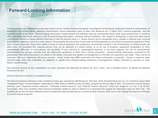 WWW.SILVERONE.COM TSX-V: SVE FF: BRK1 OTCQX: SLVRF
2
Forward-Looking Information
This presentation and related documents m...