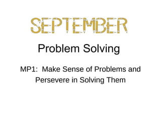 Problem Solving
MP1: Make Sense of Problems and
   Persevere in Solving Them
 