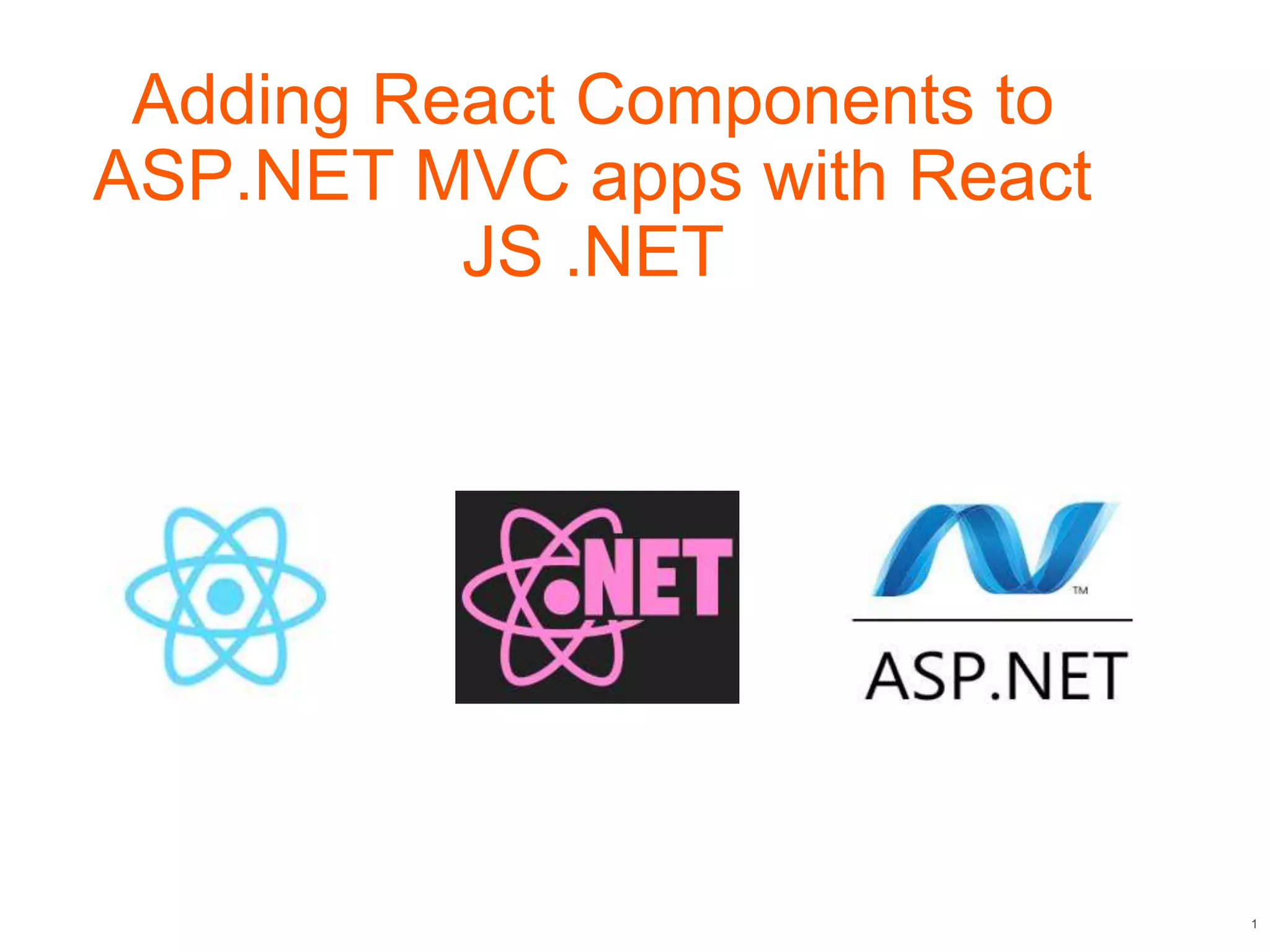 1
Adding React Components to
ASP.NET MVC apps with React
JS .NET
 