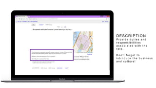 DESCRIPTION
P r o v i d e d u t i e s a n d
r e s p o n s i b i l i t i e s
a s s o c i a t e d w i t h t h e
r o l e .
D o n ’ t f o r g e t t o
i n t r o d u c e t h e b u s i n e s s
a n d c u l t u r e !
 