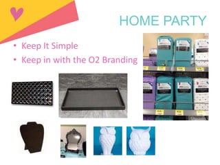HOME PARTY
• Keep It Simple
• Keep in with the O2 Branding
 