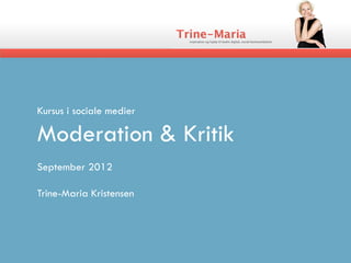 Kursus i sociale medier

Moderation & Kritik
September 2012

Trine-Maria Kristensen
 